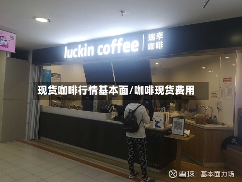 现货咖啡行情基本面/咖啡现货费用-第2张图片