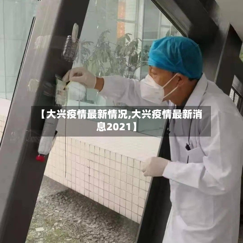 【大兴疫情最新情况,大兴疫情最新消息2021】-第2张图片
