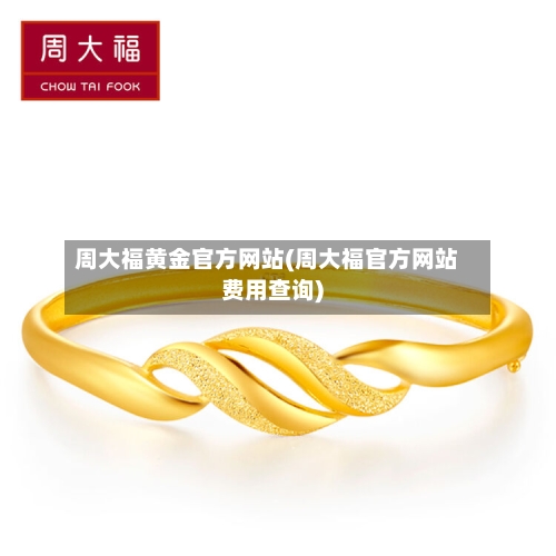 周大福黄金官方网站(周大福官方网站费用查询)-第2张图片
