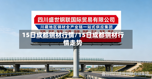 15日成都钢材行情/15日成都钢材行情走势