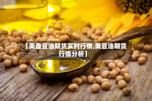 【美盘豆油期货实时行情,美豆油期货行情分析】