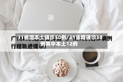 31省增本土确诊50例/31省增确诊30例其中本土12例