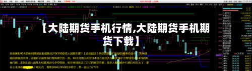 【大陆期货手机行情,大陆期货手机期货下载】