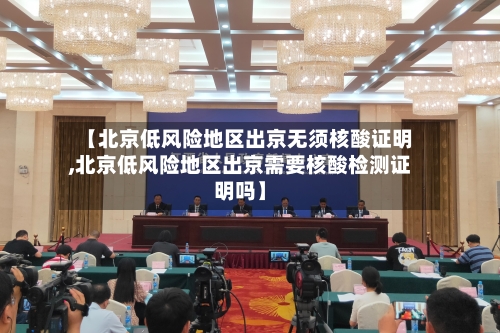 【北京低风险地区出京无须核酸证明,北京低风险地区出京需要核酸检测证明吗】