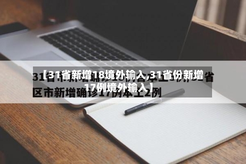 【31省新增18境外输入,31省份新增17例境外输入】
