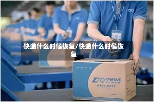 快递什么时候恢复/快递什么时侯恢复-第2张图片