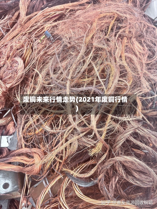 废铜未来行情走势(2021年废铜行情)