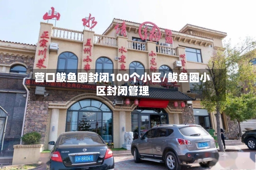营口鲅鱼圈封闭100个小区/鲅鱼圈小区封闭管理