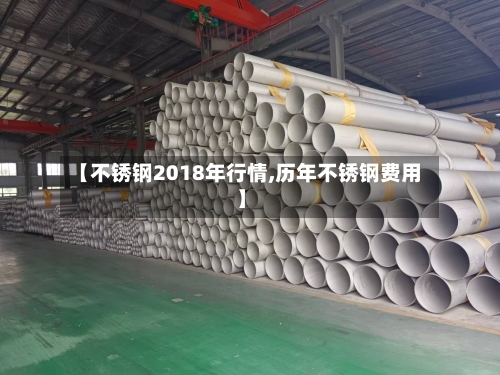 【不锈钢2018年行情,历年不锈钢费用】-第3张图片
