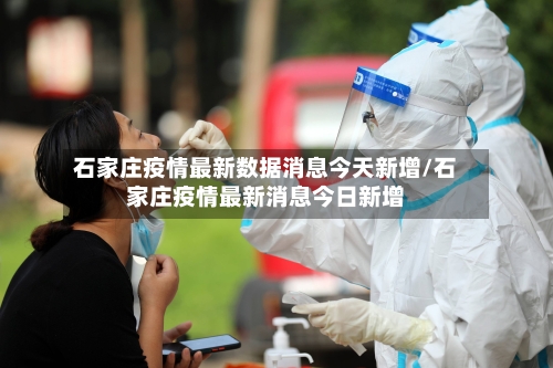 石家庄疫情最新数据消息今天新增/石家庄疫情最新消息今日新增