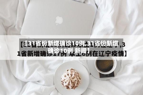 【31省份新增确诊10例,31省份新增确诊10例 新闻】-第3张图片
