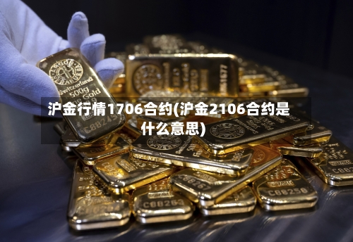 沪金行情1706合约(沪金2106合约是什么意思)-第2张图片
