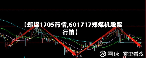 【郑煤1705行情,601717郑煤机股票行情】