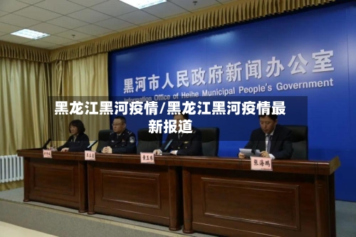 黑龙江黑河疫情/黑龙江黑河疫情最新报道-第2张图片