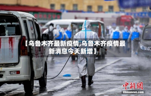 【乌鲁木齐最新疫情,乌鲁木齐疫情最新消息今天新增】