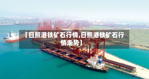 【日照港铁矿石行情,日照港铁矿石行情走势】-第2张图片
