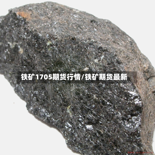铁矿1705期货行情/铁矿期货最新-第3张图片