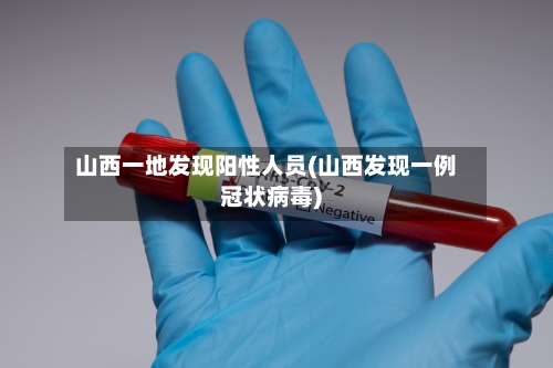山西一地发现阳性人员(山西发现一例冠状病毒)-第2张图片