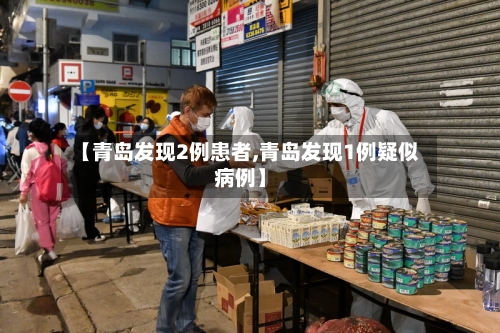 【青岛发现2例患者,青岛发现1例疑似病例】