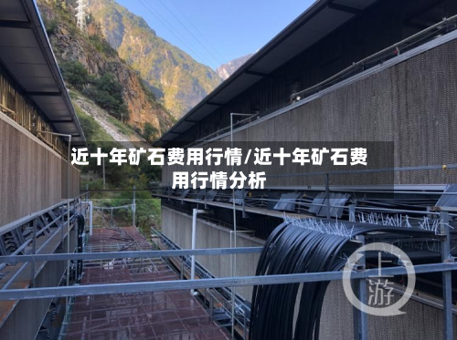 近十年矿石费用行情/近十年矿石费用行情分析