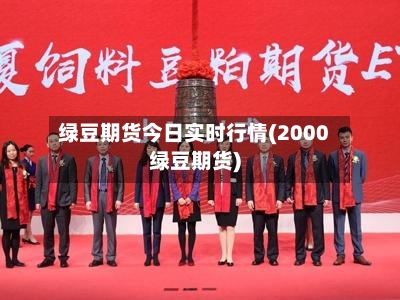 绿豆期货今日实时行情(2000绿豆期货)-第3张图片