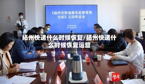 扬州快递什么时候恢复/扬州快递什么时候恢复运营