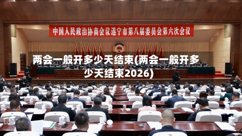 两会一般开多少天结束(两会一般开多少天结束2026)