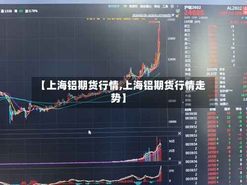 【上海铝期货行情,上海铝期货行情走势】-第2张图片
