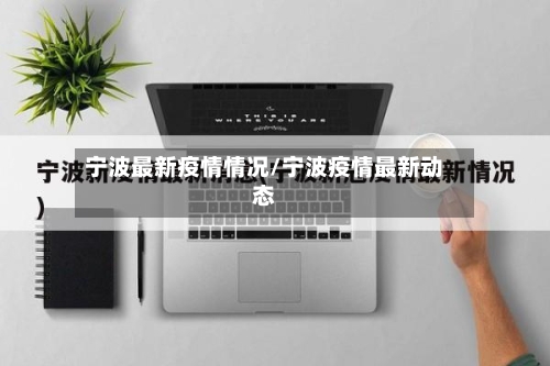 宁波最新疫情情况/宁波疫情最新动态-第2张图片
