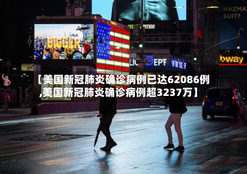 【美国新冠肺炎确诊病例已达62086例,美国新冠肺炎确诊病例超3237万】-第3张图片