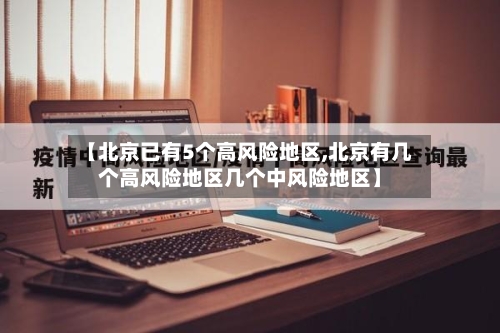 【北京已有5个高风险地区,北京有几个高风险地区几个中风险地区】