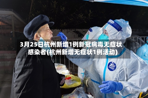 3月25日杭州新增1例新冠病毒无症状感染者(杭州新增无症状1例活动)-第3张图片