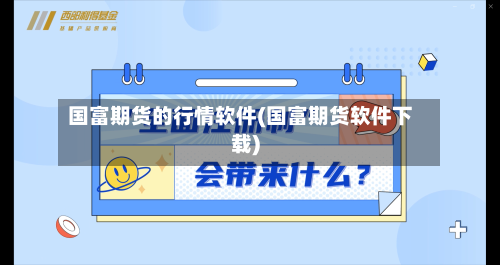国富期货的行情软件(国富期货软件下载)
