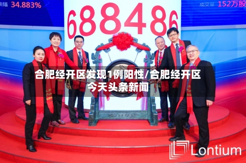 合肥经开区发现1例阳性/合肥经开区今天头条新闻