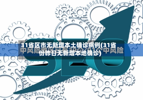 31省区市无新增本土确诊病例(31省份昨日无新增本地确诊)