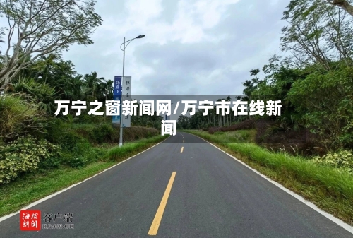 万宁之窗新闻网/万宁市在线新闻