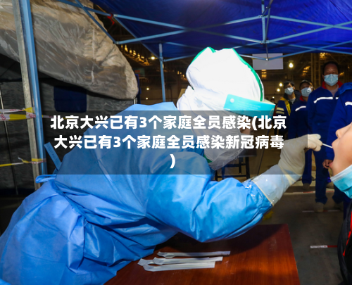 北京大兴已有3个家庭全员感染(北京大兴已有3个家庭全员感染新冠病毒)-第3张图片