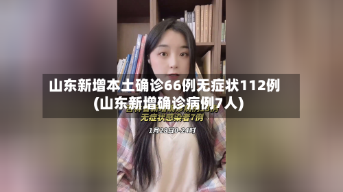 山东新增本土确诊66例无症状112例(山东新增确诊病例7人)