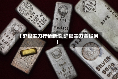【沪银主力行情新浪,沪银主力金投网】-第2张图片