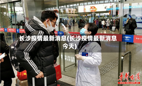长沙疫情最新消息(长沙疫情最新消息今天)-第2张图片