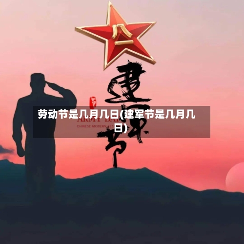 劳动节是几月几日(建军节是几月几日)-第3张图片