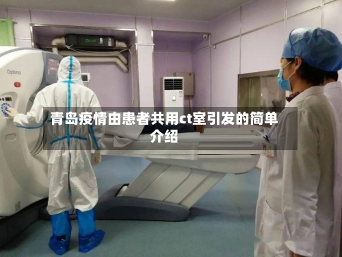 青岛疫情由患者共用ct室引发的简单介绍-第2张图片