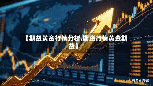 【期货黄金行情分析,期货行情黄金期货】-第3张图片