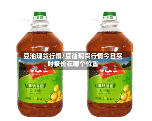 豆油现货行情/豆油现货行情今日实时报价在哪个位置
