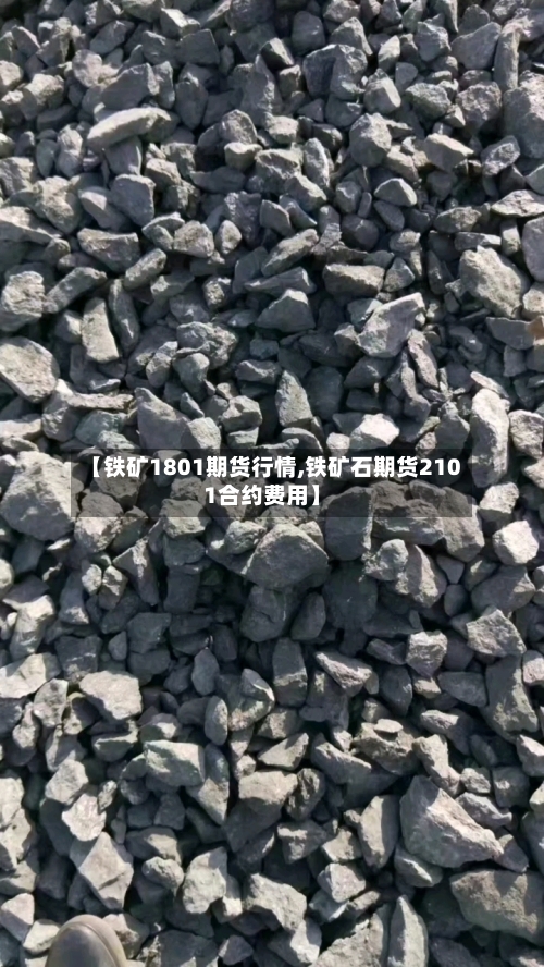 【铁矿1801期货行情,铁矿石期货2101合约费用】-第2张图片
