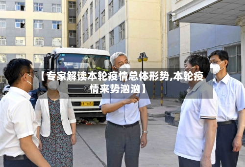 【专家解读本轮疫情总体形势,本轮疫情来势汹汹】