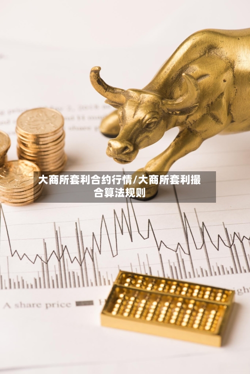大商所套利合约行情/大商所套利撮合算法规则-第3张图片