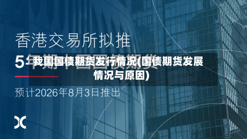我国国债期货发行情况(国债期货发展情况与原因)