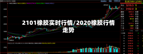 2101橡胶实时行情/2020橡胶行情走势-第2张图片