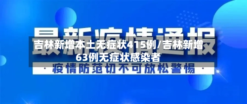 吉林新增本土无症状415例/吉林新增63例无症状感染者
